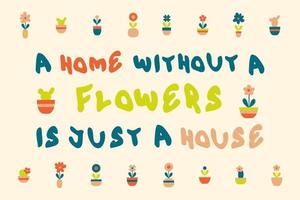 A HOME WITHOUT A FLOWERS IS JUST A HOUSE slogan print  in 60s style. vector