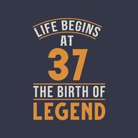 Life begins at 37 the birthday of legend, 37th birthday retro vintage design vector