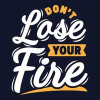 Don't Lose Your Fire Motivation Typography Quote Design. vector