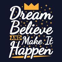 Dream, Believe and Make It Happen Motivation Typography Quote Design. vector