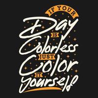 si su día es incoloro, simplemente coloréelo usted mismo diseño de cita de tipografía de motivación. vector