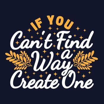 If You Can't Find a Way, Create One Motivation Typography Quote Design. vector