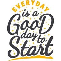 Everyday Is a Good Day To Start Motivation Typography Quote Design. vector
