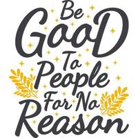 Be Good To People For No Reason Motivation Typography Quote Design. vector