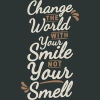 Change the World With Your Smile Not Your Smell Funny Typography Quote Design. vector