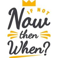 If Not Now Then When Motivation Typography Quote Design. vector