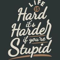 Life Is Hard, It's Harder If You're Stupid Funny Typography Quote Design. vector