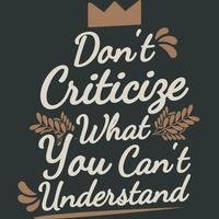 Don't Criticize What You Can't Understand Funny Typography Quote Design. vector