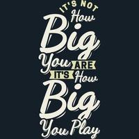 It's Not How BIG You Are, It's How BIG You Play Motivation Typography Quote Design. vector