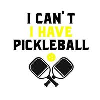 I Can't I Have Pickleball vector