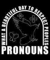 What A Beautiful Day To Respect Peoples Pronouns T-Shirt Design vector