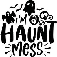 Halloween Lettering Quotes Printable Poster Tote Bag Mug T-Shirt Design Spooky Sayings I'm a Haunt Mess vector