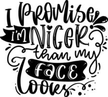 I Promise I'm Nicer Than My Face Looks. Funny Lettering Quotes Inspiration For Printable, Poster, Mugs, T-Shirt Design, etc. vector