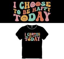 I choose to be happy today retro wavy t shirt design vector