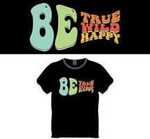 Be true be wild be happy retro wavy t shirt design concept vector
