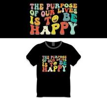 The purpose of our life is to be happy retro wavy t shirt design concept vector