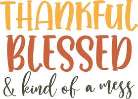 Thankful Blessed Kind of a Mess, Happy Fall, Thanksgiving Day, Happy Harvest, Vector Illustration File