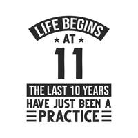 11th birthday design. Life begins at 11, The last 10 years have just been a practice