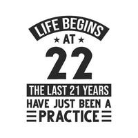 22nd birthday design. Life begins at 22, The last 21 years have just been a practice vector