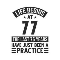 77th birthday design. Life begins at 77, The last 76 years have just been a practice vector