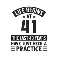 41st birthday design. Life begins at 41, The last 40 years have just been a practice vector