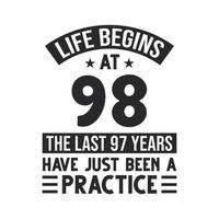 98th birthday design. Life begins at 98, The last 97 years have just been a practice vector