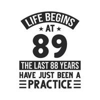 89th birthday design. Life begins at 89, The last 88 years have just been a practice vector