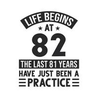82nd birthday design. Life begins at 82, The last 81 years have just been a practice vector