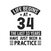 34th birthday design. Life begins at 34, The last 33 years have just been a practice vector