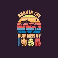 Born in the summer of 1985, Born in 1985 Summer vintage birthday celebration vector