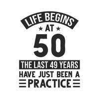 Diseño de 50 cumpleaños. la vida empieza a los 50, los ultimos 49 años han sido solo una practica vector