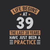 Life begins at 39 The last 38 years have just been a practice vector