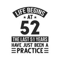 52nd birthday design. Life begins at 52, The last 51 years have just been a practice vector