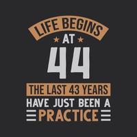 Life begins at 44 The last 43 years have just been a practice vector