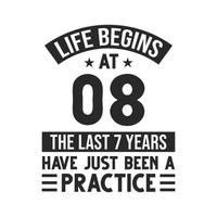 8th birthday design. Life begins at 8, The last 7 years have just been a practice vector