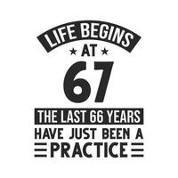 67th birthday design. Life begins at 67, The last 66 years have just been a practice vector