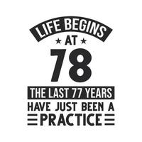 78th birthday design. Life begins at 78, The last 77 years have just been a practice vector