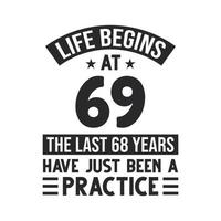 69th birthday design. Life begins at 69, The last 68 years have just been a practice vector