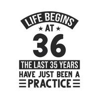 36th birthday design. Life begins at 36, The last 35 years have just been a practice vector