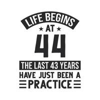 44th birthday design. Life begins at 44, The last 43 years have just been a practice vector