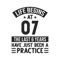 7th birthday design. Life begins at 7, The last 6 years have just been a practice vector