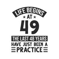 49th birthday design. Life begins at 49, The last 48 years have just been a practice vector