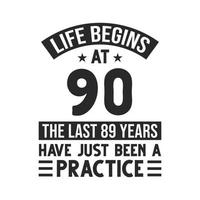 90th birthday design. Life begins at 90, The last 89 years have just been a practice vector