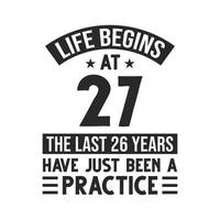 27th birthday design. Life begins at 27, The last 26 years have just been a practice vector