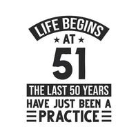 51st birthday design. Life begins at 51, The last 50 years have just been a practice vector