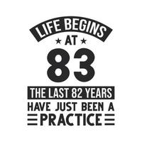 83rd birthday design. Life begins at 83, The last 82 years have just been a practice vector