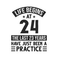 24th birthday design. Life begins at 24, The last 23 years have just been a practice vector