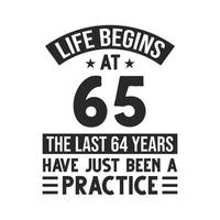 Diseño de 65 cumpleaños. la vida empieza a los 65, los ultimos 64 años han sido solo una practica vector