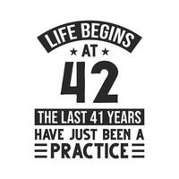 42nd birthday design. Life begins at 42, The last 41 years have just been a practice vector