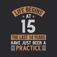 Life begins at 15 The last 14 years have just been a practice vector